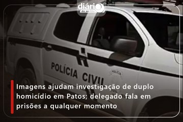 Imagens ajudam investigação de duplo homicídio em Patos; delegado fala em prisões a qualquer momento