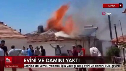 Manisa’da yemek yapmak için yaktığı ateş evini ve damını küle çevirdi