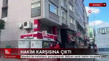 İstanbul’da kafatasını parçalayarak öldüren sanık hakim karşısına çıktı