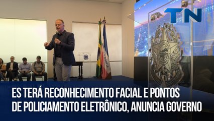 ES terá reconhecimento facial e pontos de policiamento eletrônico, anuncia governo