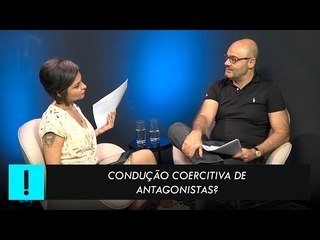 Condução coercitiva de Antagonistas?