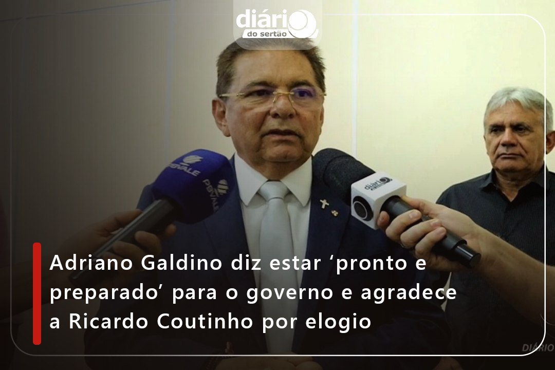 Adriano Galdino diz estar ‘pronto e preparado’ para o governo e agradece a Ricardo Coutinho por elogio
