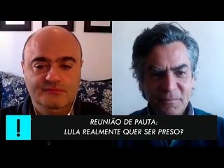 Reunião de Pauta: "Lula realmente quer ser preso?"