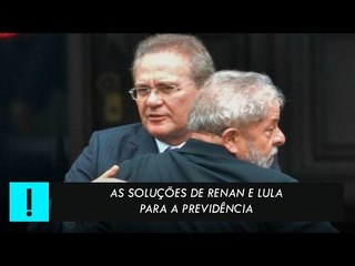As soluções de Renan e Lula para a Previdência