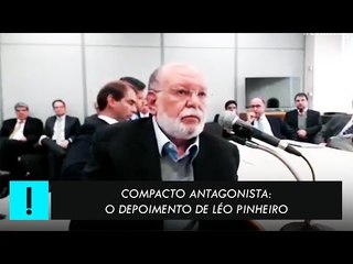 Compacto Antagonista: O depoimento de Léo Pinheiro