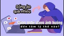 Sống ảo quá nhiều - Công nghệ đang ảnh hưởng đến tâm lý thế nào