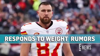 Travis Kelce Addresses Speculation He Lost 25 Pounds _ E! News