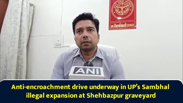 Anti-encroachment drive underway in UP’s Sambhal illegal expansion at Shehbazpur graveyard