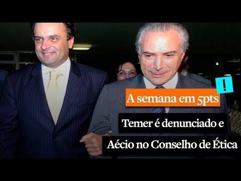 A Semana em 5 Pontos: Temer é denunciado e Aécio no Conselho de Ética