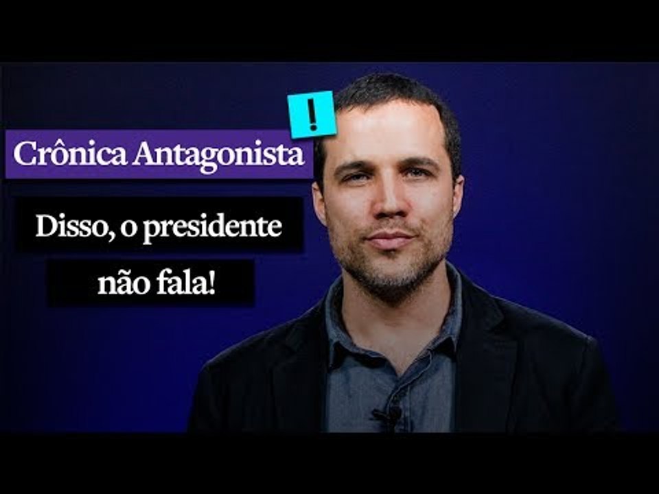 CRÔNICA ANTAGONISTA: Disso, o presidente não fala!
