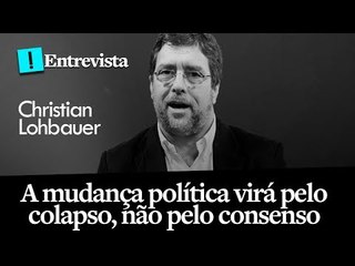 A mudança na política virá pelo colapso, não pelo consenso - entrevista com Christian Lohbauer