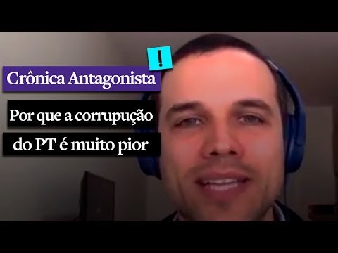 CRÔNICA ANTAGONISTA: Por que a corrupção do PT é muito pior
