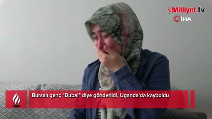 Bursalı genç "Dubai" diye gönderildi, Uganda’da kayboldu