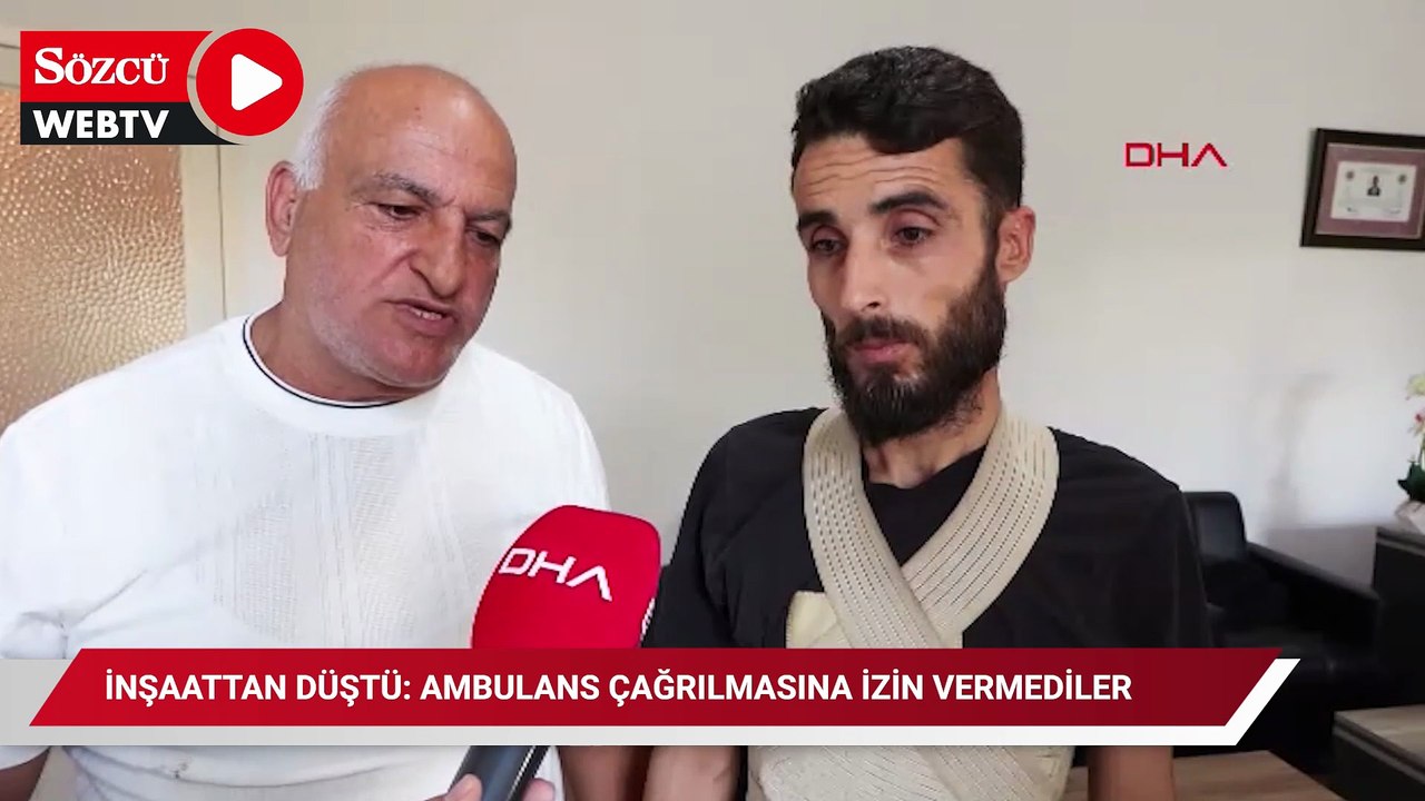 İnşaattan düşüp yaralanan işçi: Ambulans çağrılmasına izin vermediler