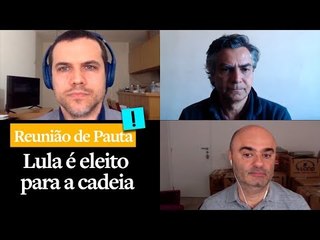 Reunião de Pauta: "Lula é eleito para a cadeia"