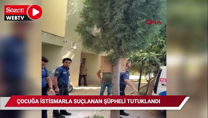 7 yaşındaki çocuğa istismarla suçlanan şüpheli tutuklandı