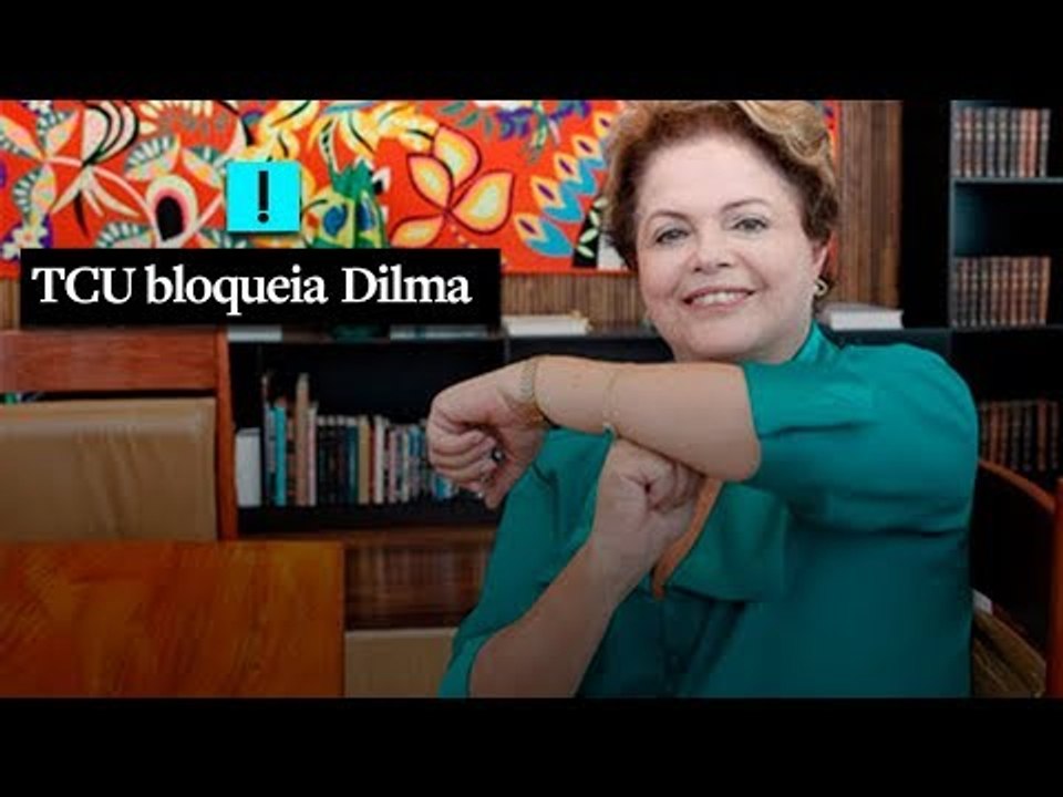 TCU BLOQUEIA DILMA