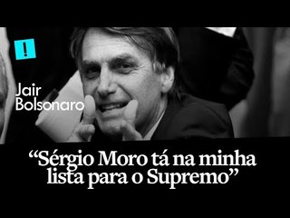 Bolsonaro:"Sergio Moro tá na minha lista para o Supremo"