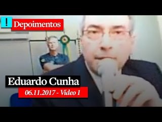 Depoimento de Eduardo Cunha - 06.11.2017 - Vídeo 01