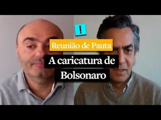 Reunião de Pauta  'A caricatura de Bolsonaro'