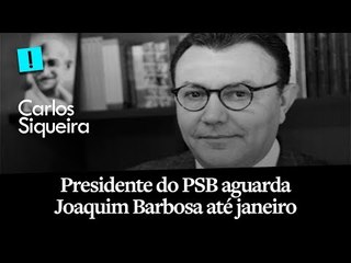 Entrevista | Presidente do PSB aguarda Joaquim Barbosa até janeiro