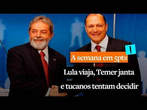 A Semana em 5 Pontos: Lula viaja, Temer janta e tucanos tentam decidir