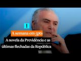 A Semana em 5 Pontos: A novela da Previdência e as últimas flechadas da República