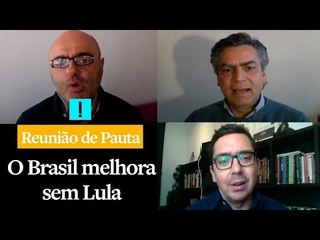 Reunião de Pauta: O Brasil melhora sem Lula