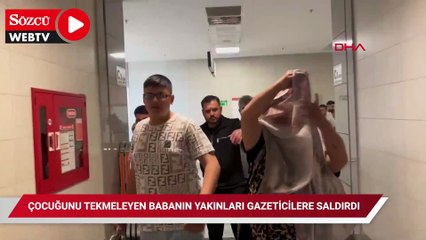 Çocuğunu tekmeleyen babanın yakınları gazeticilere saldırdı