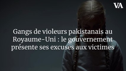 Gangs de violeurs pakistanais au Royaume-Uni : le gouvernement présente ses excuses aux victimes
