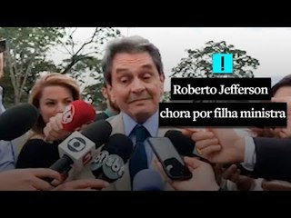 Roberto Jefferson chora por filha ministra