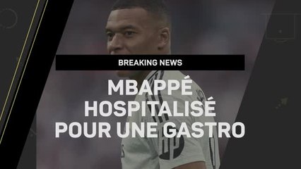 Breaking News - Mbappé hospitalisé pour une gastro !