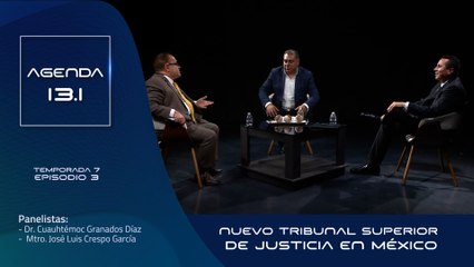 T7 Ep.03 - Agenda 13.1 | Nuevo Tribunal Superior de Justicia en México