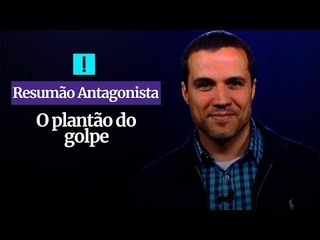 RESUMÃO ANTAGONISTA:  O plantão do golpe