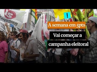 A Semana em 5 Pontos: Vai começar a campanha eleitoral