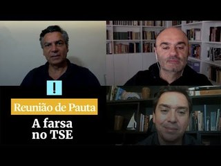 REUNIÃO DE PAUTA: A farsa no TSE