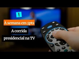 A SEMANA EM 5 PONTOS: A corrida presidencial na TV