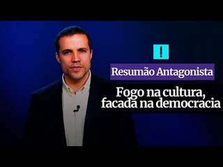 RESUMÃO ANTAGONISTA: Fogo na cultura, facada na democracia