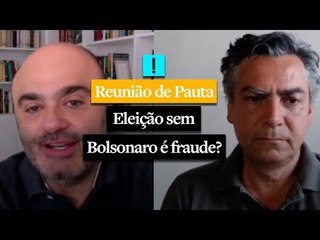 REUNIÃO DE PAUTA: "Eleição sem Bolsonaro é fraude?"