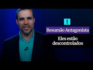 RESUMÃO ANTAGONISTA:  Eles estão descontrolados