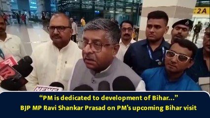 “PM is dedicated to development of Bihar…”  BJP MP Ravi Shankar Prasad on PM’s upcoming Bihar visit