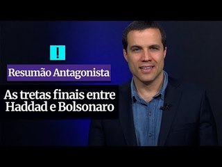 RESUMÃO ANTAGONISTA: As tretas finais entre Haddad e Bolsonaro