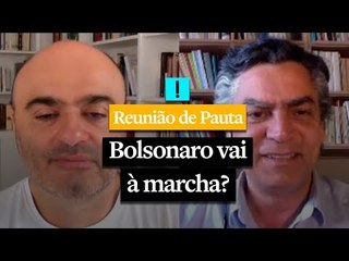 REUNIÃO DE PAUTA: Bolsonaro vai à marcha?