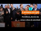 A Semana em 5 Pontos: Previdência, decreto das armas e a ressurreição do abuso de autoridade