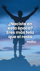 ¿Naciste en esta época? Eres más feliz que el resto, según la psicología