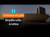 A SEMANA EM 5 PONTOS: Brasília volta à rotina