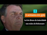 A SEMANA EM 5 PONTOS: Lei de Abuso de Autoridade nas mãos de Bolsonaro