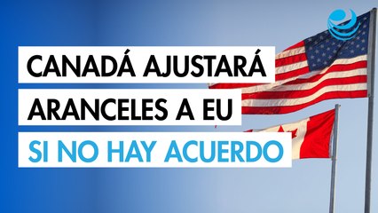Canadá ajustará sus aranceles al acero y al aluminio para EU si no hay acuerdo con Trump