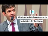 Ministério Público denuncia ministro do Turismo