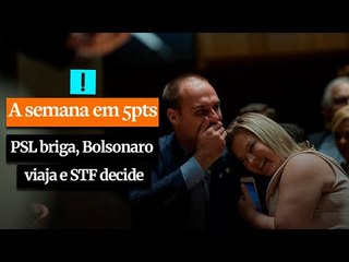 A Semana em 5 Pontos: PSL briga, Bolsonaro viaja e STF decide